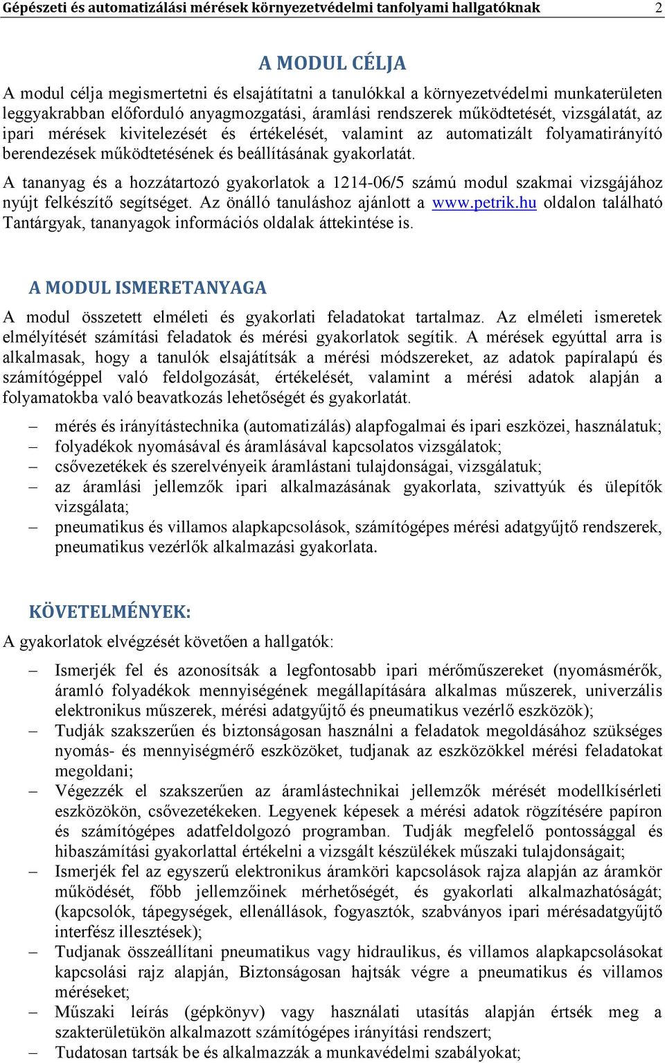 beállításának gyakorlatát. A tananyag és a hozzátartozó gyakorlatok a 1214-06/5 számú modul szakmai vizsgájához nyújt felkészítő segítséget. Az önálló tanuláshoz ajánlott a www.petrik.