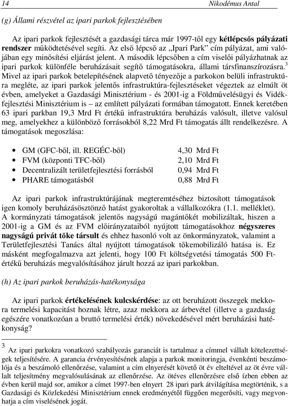 A második lépcsőben a cím viselői pályázhatnak az ipari parkok különféle beruházásait segítő támogatásokra, állami társfinanszírozásra.