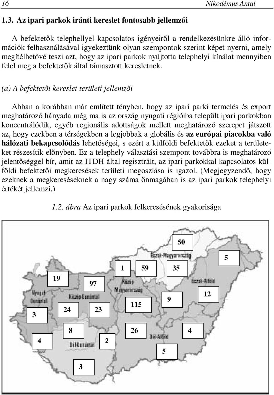 nyerni, amely megítélhetővé teszi azt, hogy az ipari parkok nyújtotta telephelyi kínálat mennyiben felel meg a befektetők által támasztott keresletnek.