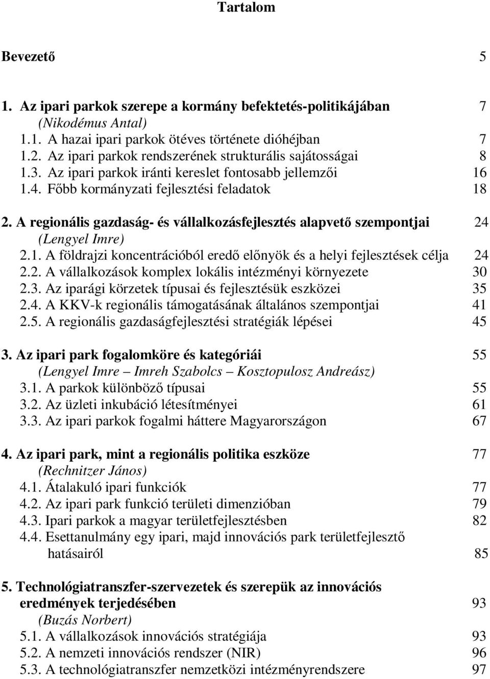 A regionális gazdaság- és vállalkozásfejlesztés alapvető szempontjai 24 (Lengyel Imre) 2.1. A földrajzi koncentrációból eredő előnyök és a helyi fejlesztések célja 24 2.2. A vállalkozások komplex lokális intézményi környezete 30 2.