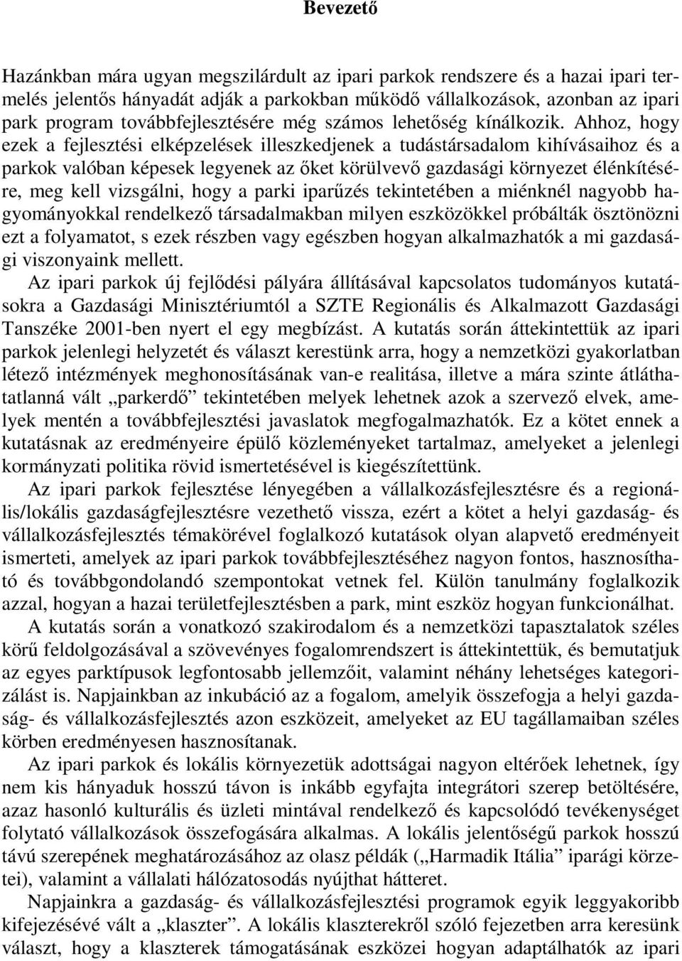 Ahhoz, hogy ezek a fejlesztési elképzelések illeszkedjenek a tudástársadalom kihívásaihoz és a parkok valóban képesek legyenek az őket körülvevő gazdasági környezet élénkítésére, meg kell vizsgálni,