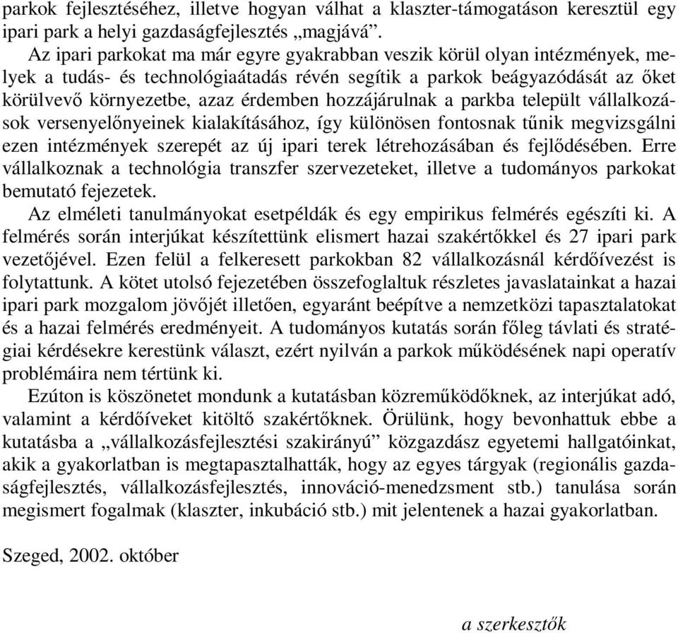 hozzájárulnak a parkba települt vállalkozások versenyelőnyeinek kialakításához, így különösen fontosnak tűnik megvizsgálni ezen intézmények szerepét az új ipari terek létrehozásában és fejlődésében.