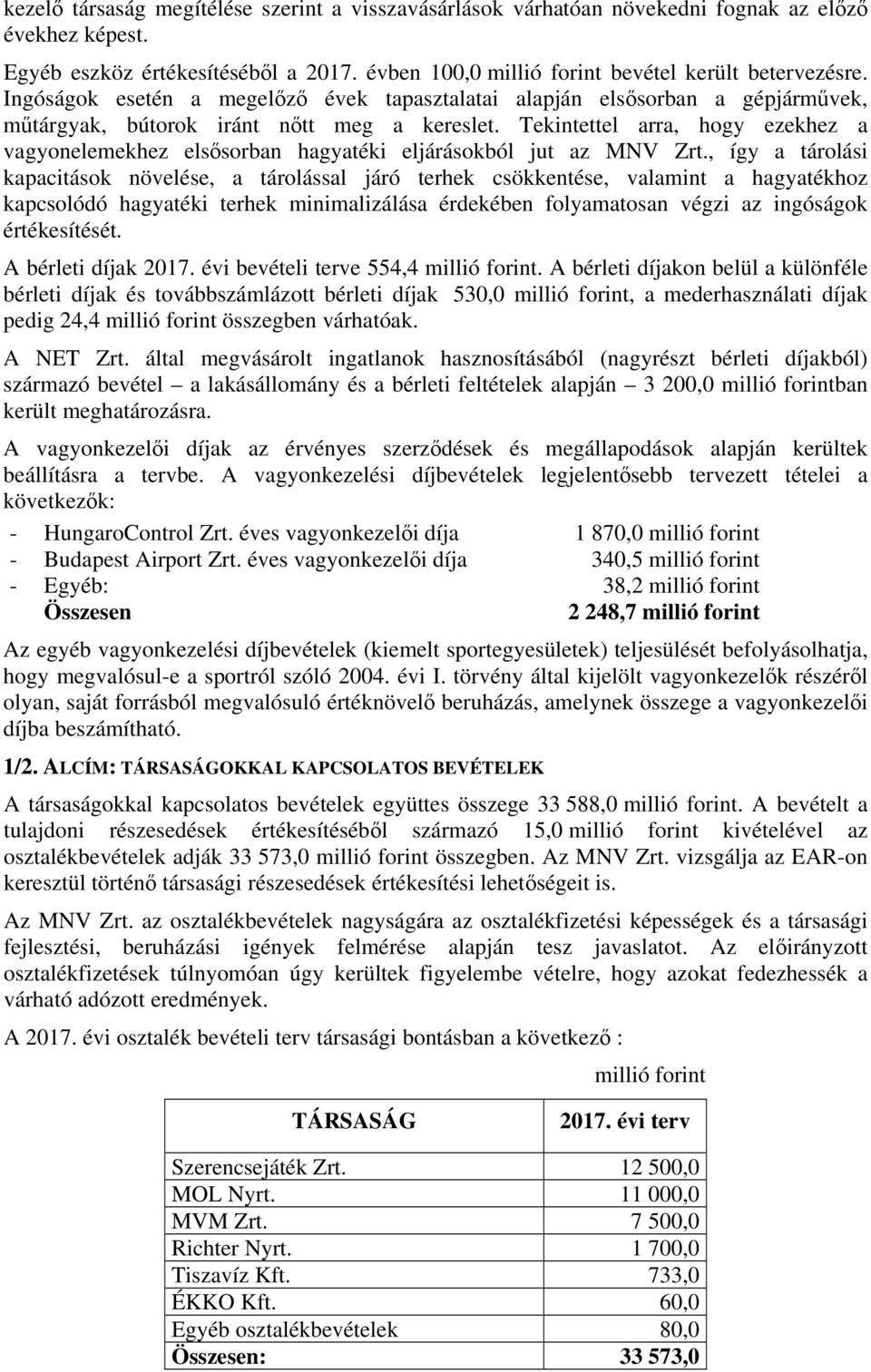 Tekintettel arra, hogy ezekhez a vagyonelemekhez elsősorban hagyatéki eljárásokból jut az MNV Zrt.