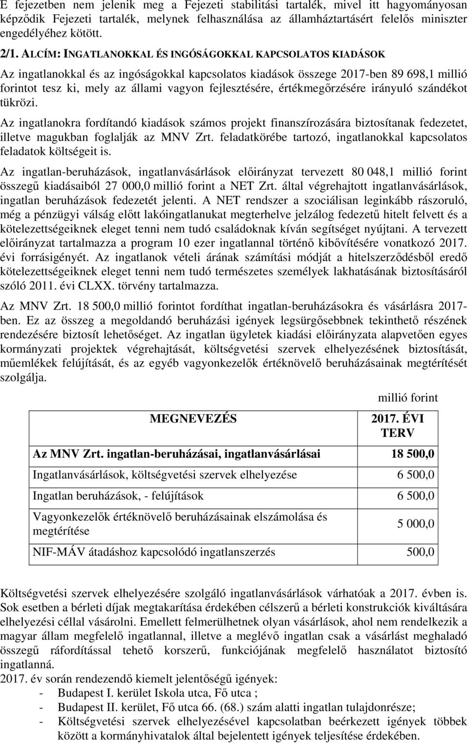 fejlesztésére, értékmegőrzésére irányuló szándékot tükrözi. Az ingatlanokra fordítandó kiadások számos projekt finanszírozására biztosítanak fedezetet, illetve magukban foglalják az MNV Zrt.