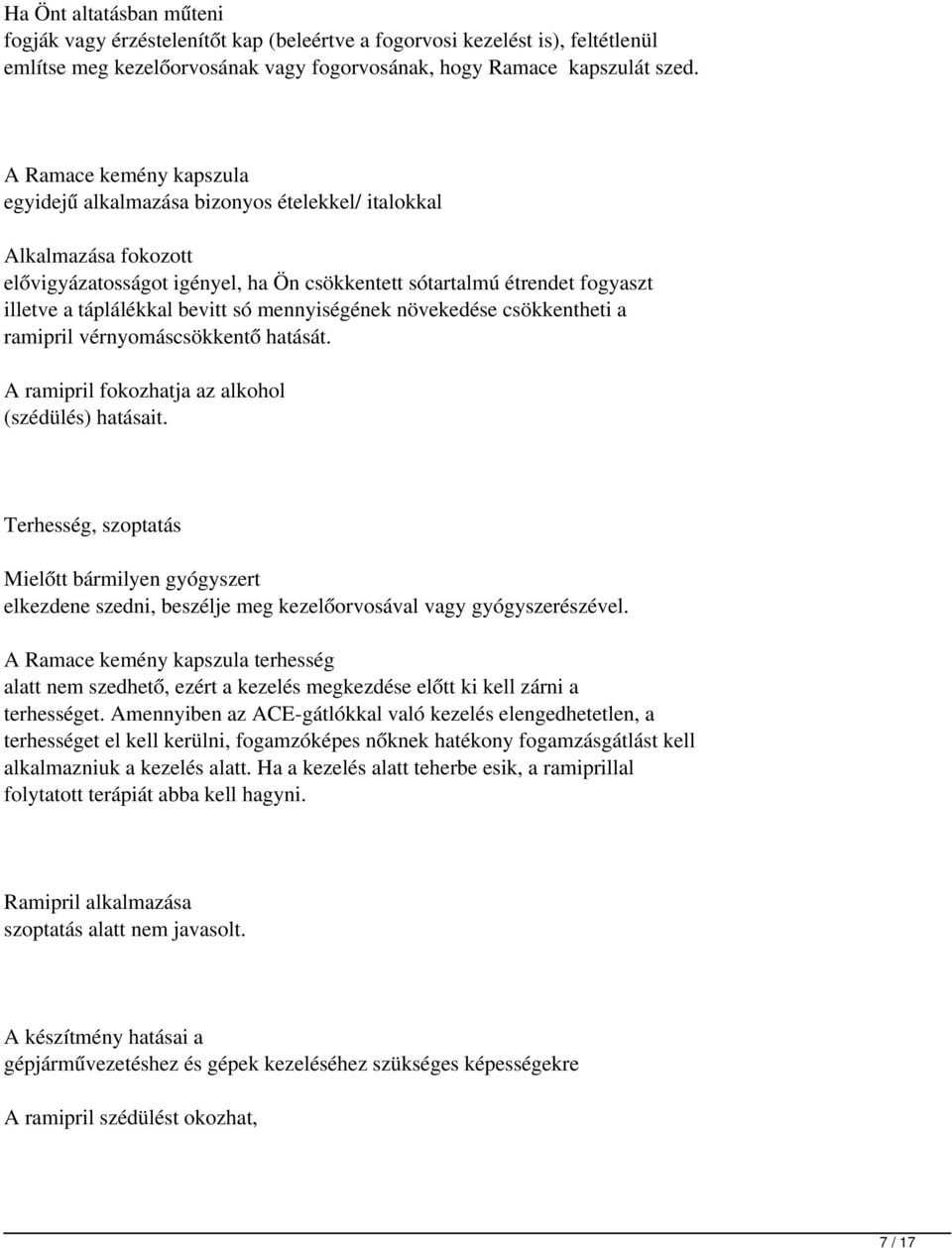 bevitt só mennyiségének növekedése csökkentheti a ramipril vérnyomáscsökkentő hatását. A ramipril fokozhatja az alkohol (szédülés) hatásait.