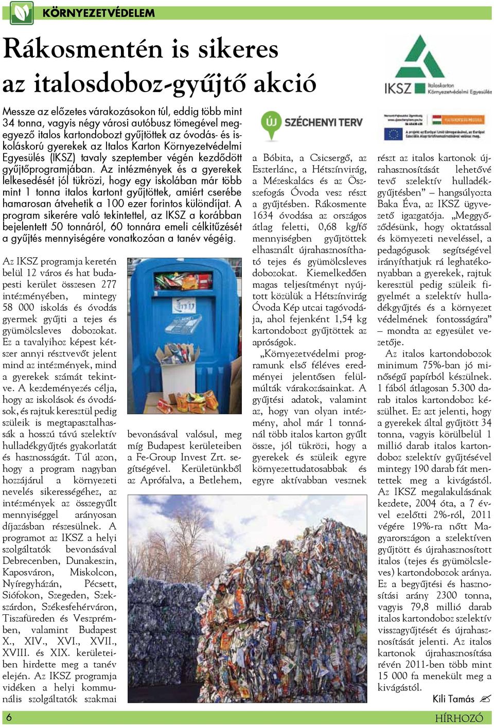 Az intézmények és a gyerekek lelkesedését jól tükrözi, hogy egy iskolában már több mint 1 tonna italos kartont gyűjtöttek, amiért cserébe hamarosan átvehetik a 100 ezer forintos különdíjat.