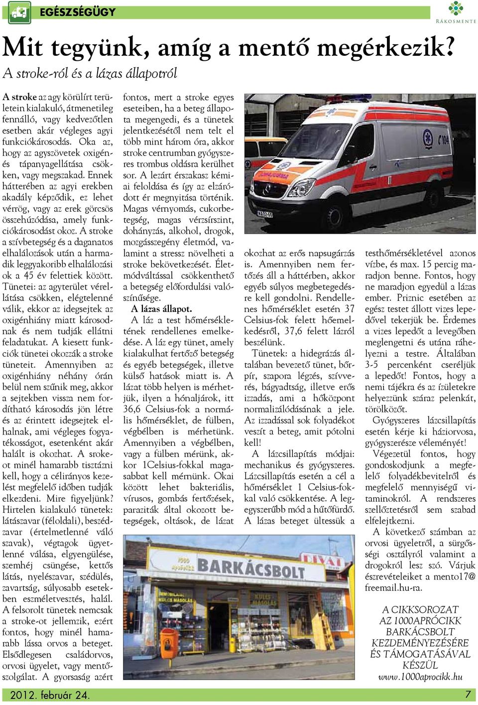 Oka az, hogy az agyszövetek oxigénés tápanyagellátása csökken, vagy megszakad.