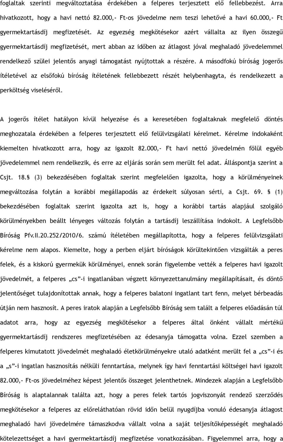 Az egyezség megkötésekor azért vállalta az ilyen összegű gyermektartásdíj megfizetését, mert abban az időben az átlagost jóval meghaladó jövedelemmel rendelkező szülei jelentős anyagi támogatást