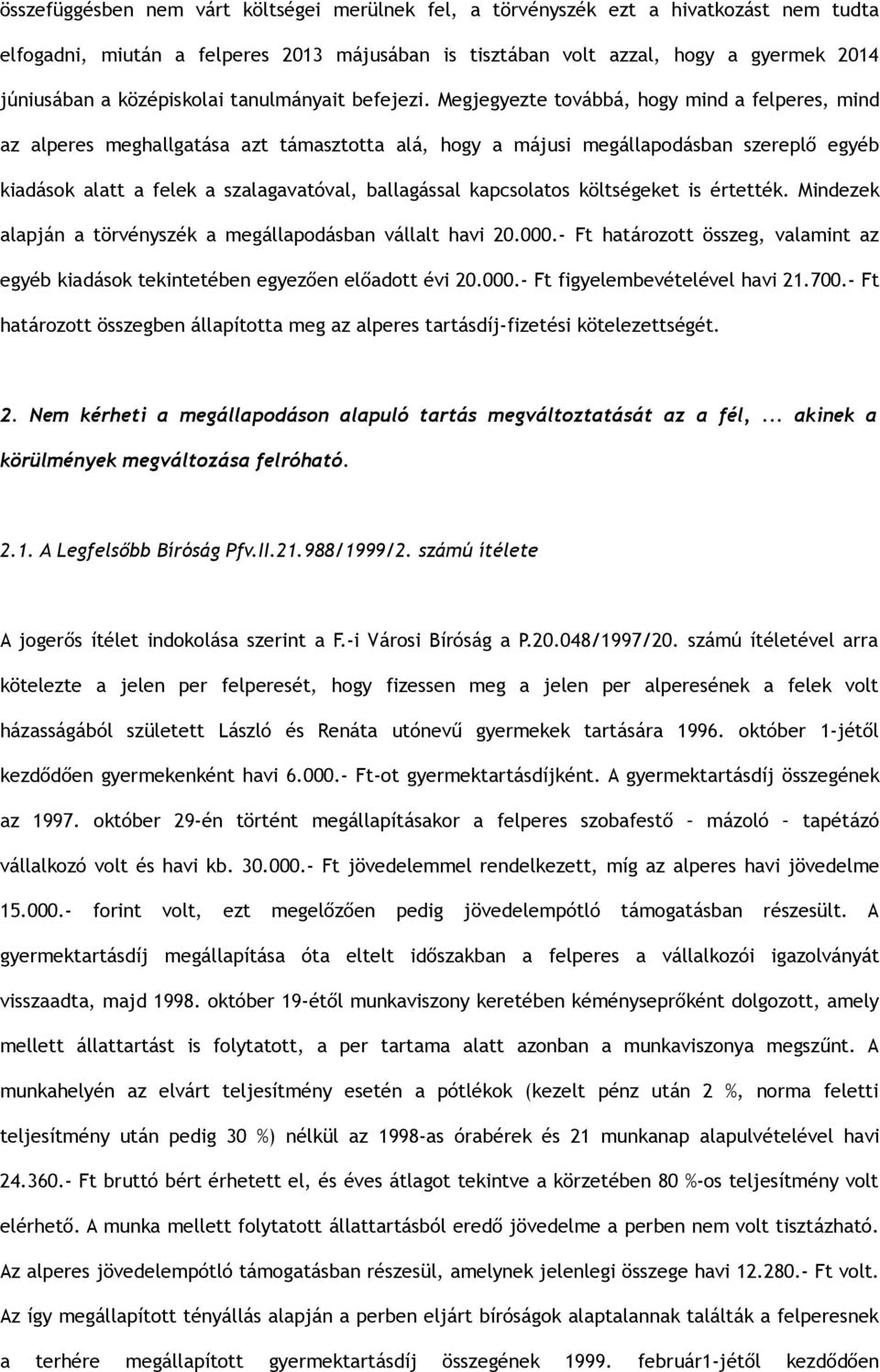 Megjegyezte továbbá, hogy mind a felperes, mind az alperes meghallgatása azt támasztotta alá, hogy a májusi megállapodásban szereplő egyéb kiadások alatt a felek a szalagavatóval, ballagással