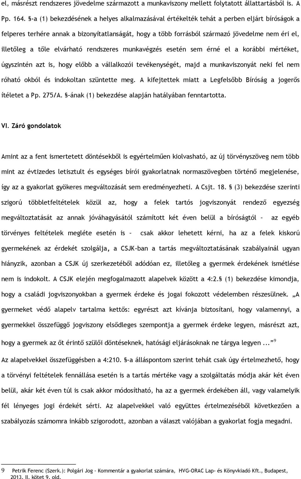 tőle elvárható rendszeres munkavégzés esetén sem érné el a korábbi mértéket, úgyszintén azt is, hogy előbb a vállalkozói tevékenységét, majd a munkaviszonyát neki fel nem róható okból és indokoltan