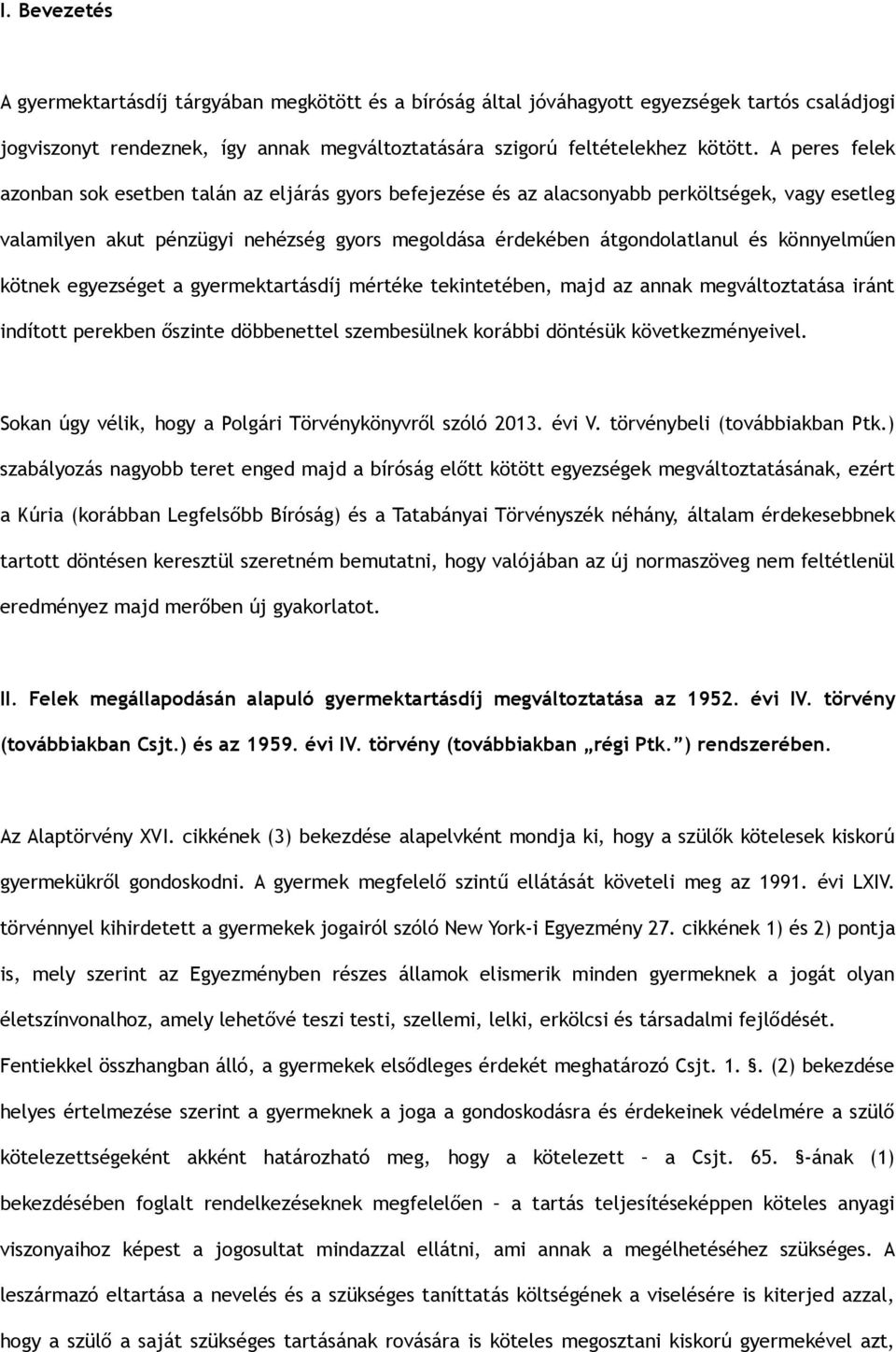 könnyelműen kötnek egyezséget a gyermektartásdíj mértéke tekintetében, majd az annak megváltoztatása iránt indított perekben őszinte döbbenettel szembesülnek korábbi döntésük következményeivel.