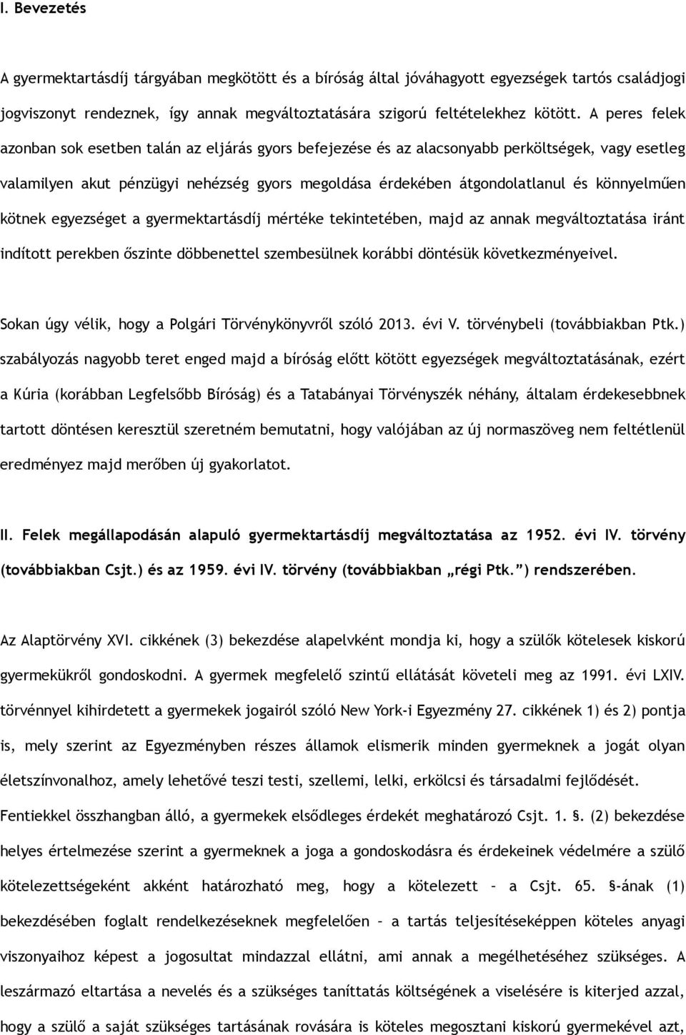 könnyelműen kötnek egyezséget a gyermektartásdíj mértéke tekintetében, majd az annak megváltoztatása iránt indított perekben őszinte döbbenettel szembesülnek korábbi döntésük következményeivel.