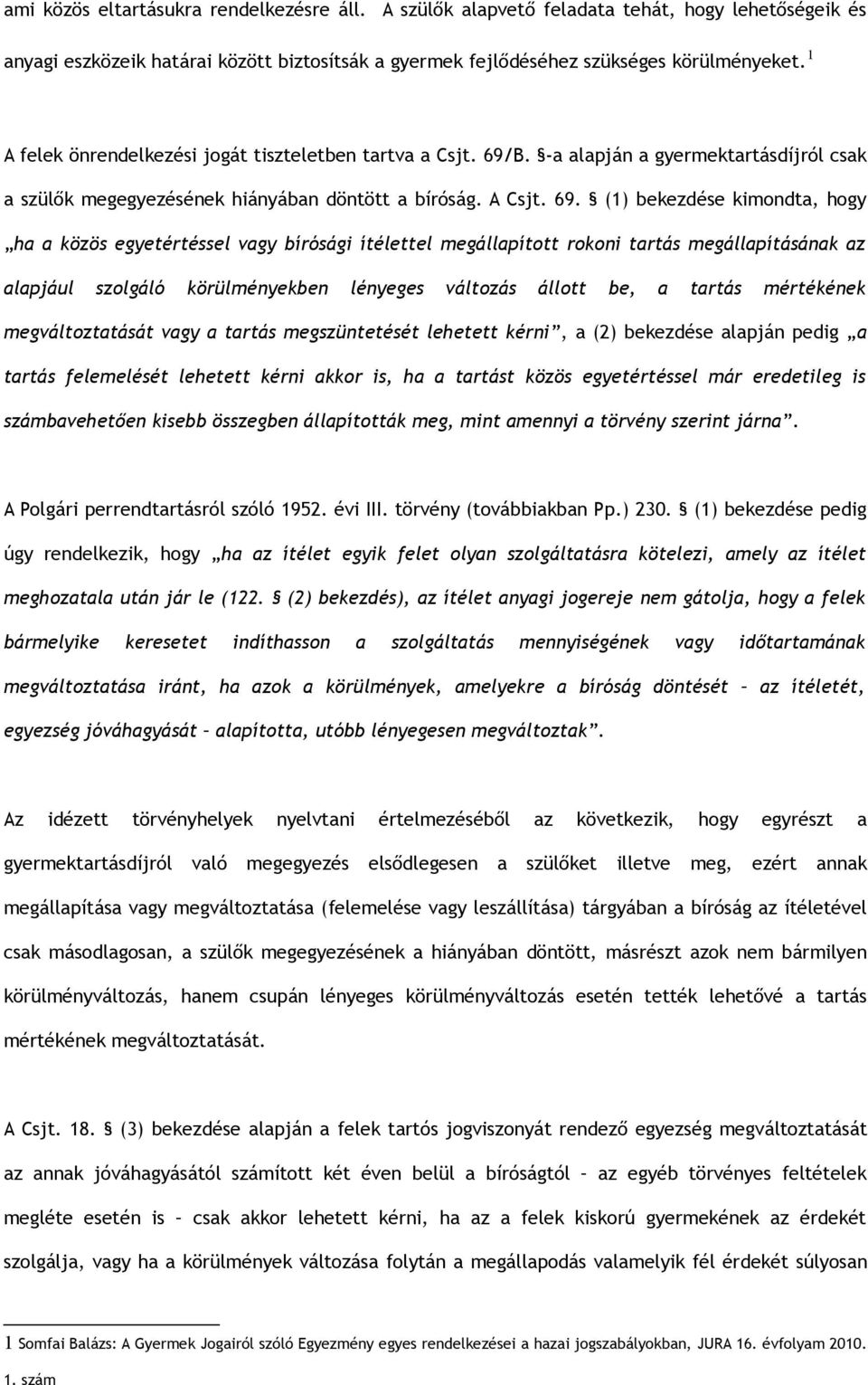 B. -a alapján a gyermektartásdíjról csak a szülők megegyezésének hiányában döntött a bíróság. A Csjt. 69.