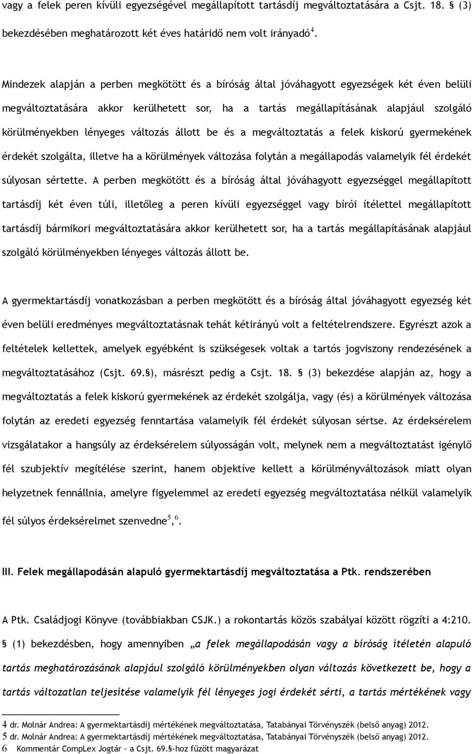 lényeges változás állott be és a megváltoztatás a felek kiskorú gyermekének érdekét szolgálta, illetve ha a körülmények változása folytán a megállapodás valamelyik fél érdekét súlyosan sértette.