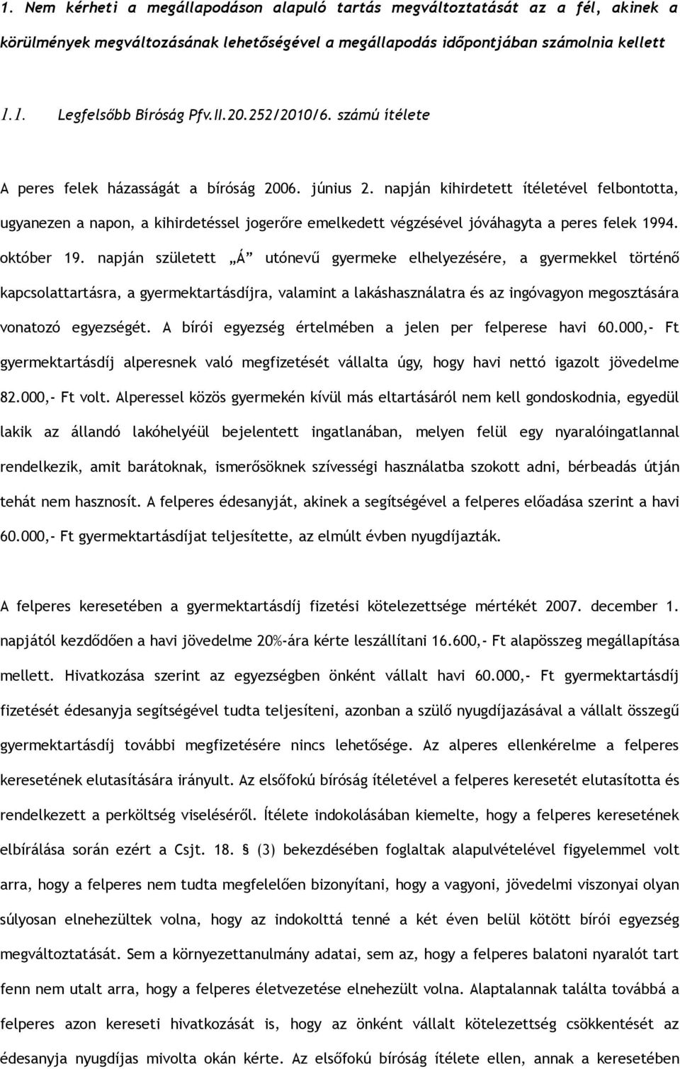 napján kihirdetett ítéletével felbontotta, ugyanezen a napon, a kihirdetéssel jogerőre emelkedett végzésével jóváhagyta a peres felek 1994. október 19.