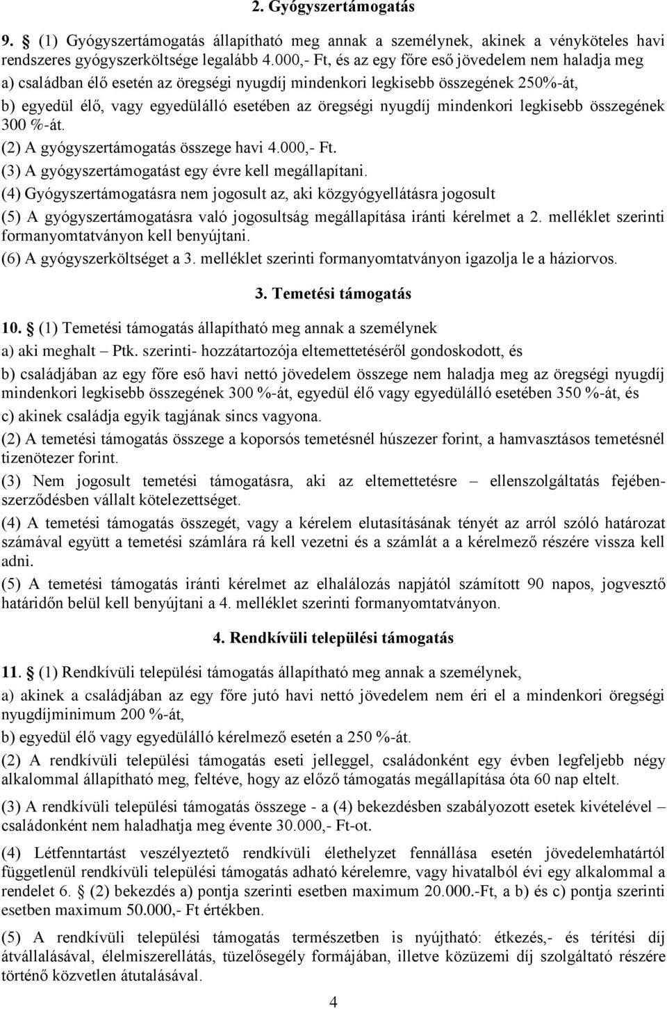 nyugdíj mindenkori legkisebb összegének 300 %-át. (2) A gyógyszertámogatás összege havi 4.000,- Ft. (3) A gyógyszertámogatást egy évre kell megállapítani.