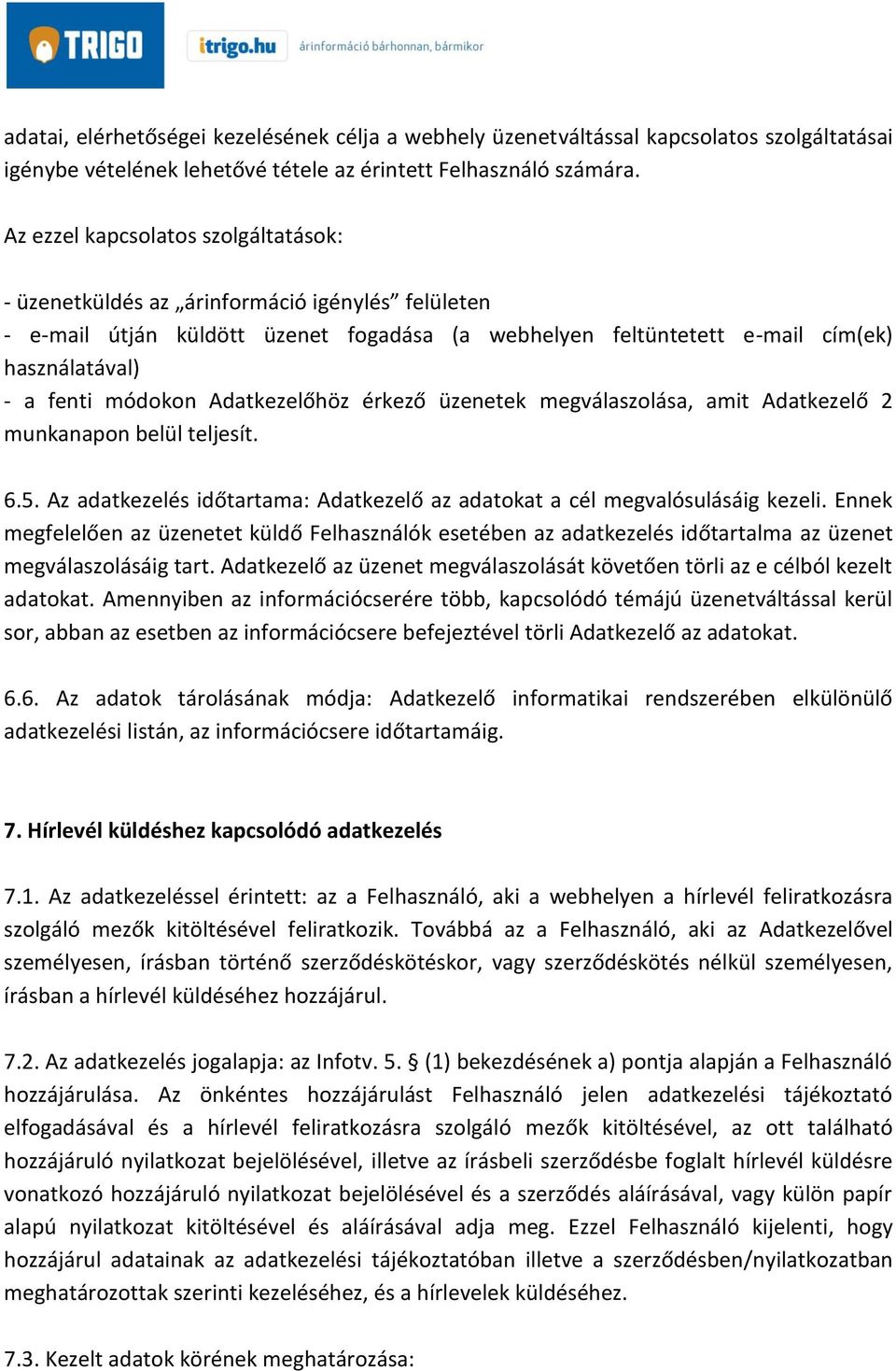 Adatkezelőhöz érkező üzenetek megválaszolása, amit Adatkezelő 2 munkanapon belül teljesít. 6.5. Az adatkezelés időtartama: Adatkezelő az adatokat a cél megvalósulásáig kezeli.