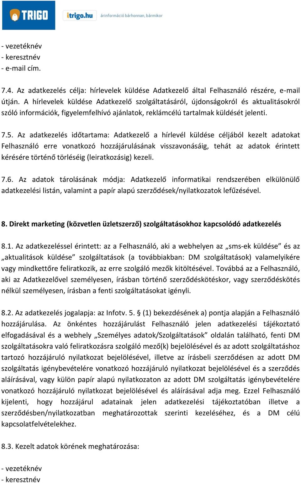 Az adatkezelés időtartama: Adatkezelő a hírlevél küldése céljából kezelt adatokat Felhasználó erre vonatkozó hozzájárulásának visszavonásáig, tehát az adatok érintett kérésére történő törléséig