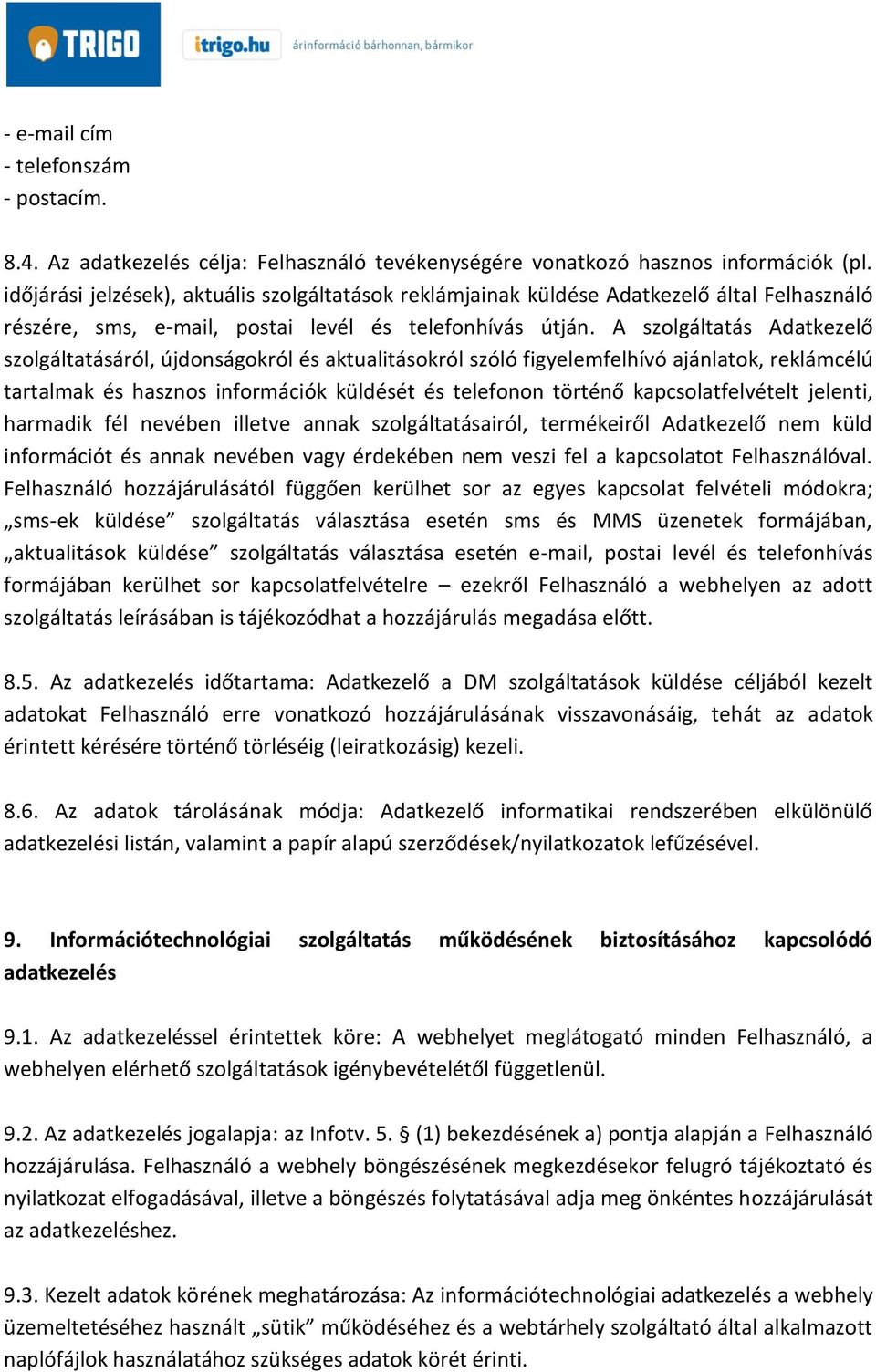 A szolgáltatás Adatkezelő szolgáltatásáról, újdonságokról és aktualitásokról szóló figyelemfelhívó ajánlatok, reklámcélú tartalmak és hasznos információk küldését és telefonon történő