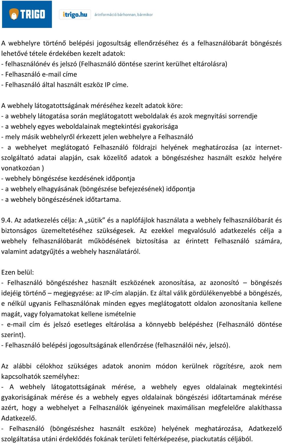 A webhely látogatottságának méréséhez kezelt adatok köre: - a webhely látogatása során meglátogatott weboldalak és azok megnyitási sorrendje - a webhely egyes weboldalainak megtekintési gyakorisága -