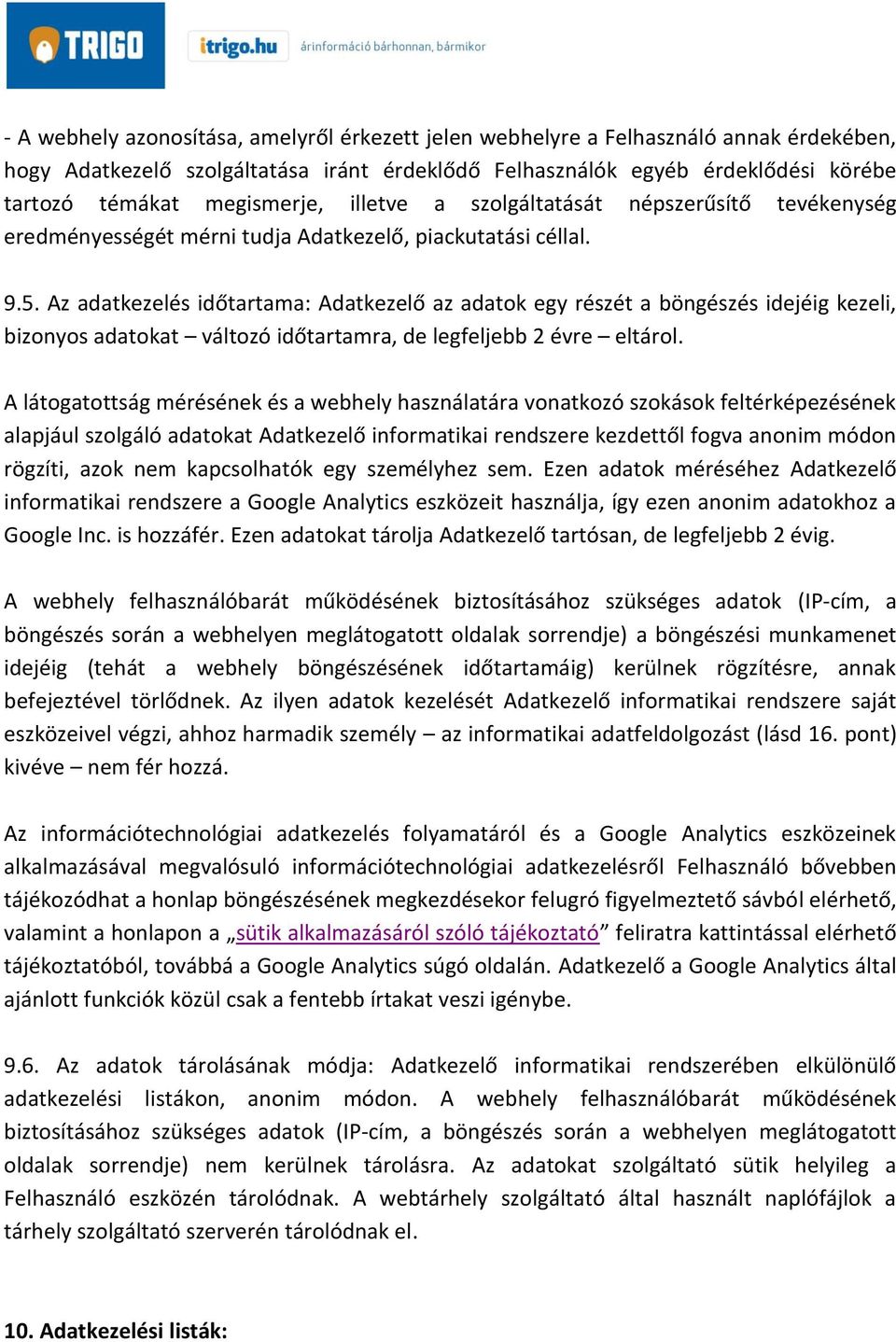 Az adatkezelés időtartama: Adatkezelő az adatok egy részét a böngészés idejéig kezeli, bizonyos adatokat változó időtartamra, de legfeljebb 2 évre eltárol.