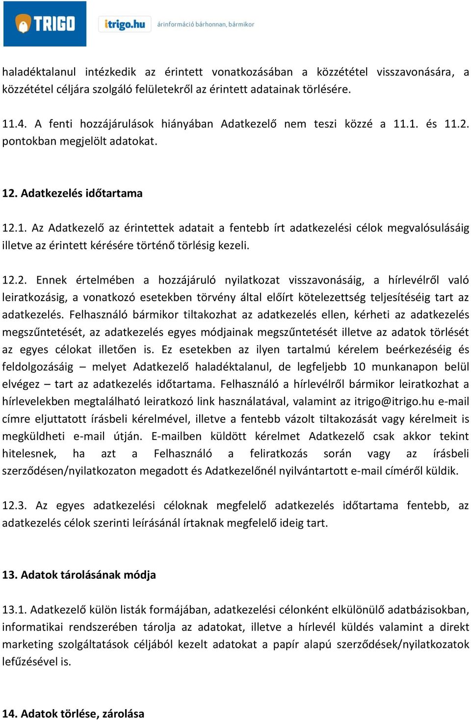 .1. és 11.2. pontokban megjelölt adatokat. 12. Adatkezelés időtartama 12.1. Az Adatkezelő az érintettek adatait a fentebb írt adatkezelési célok megvalósulásáig illetve az érintett kérésére történő törlésig kezeli.