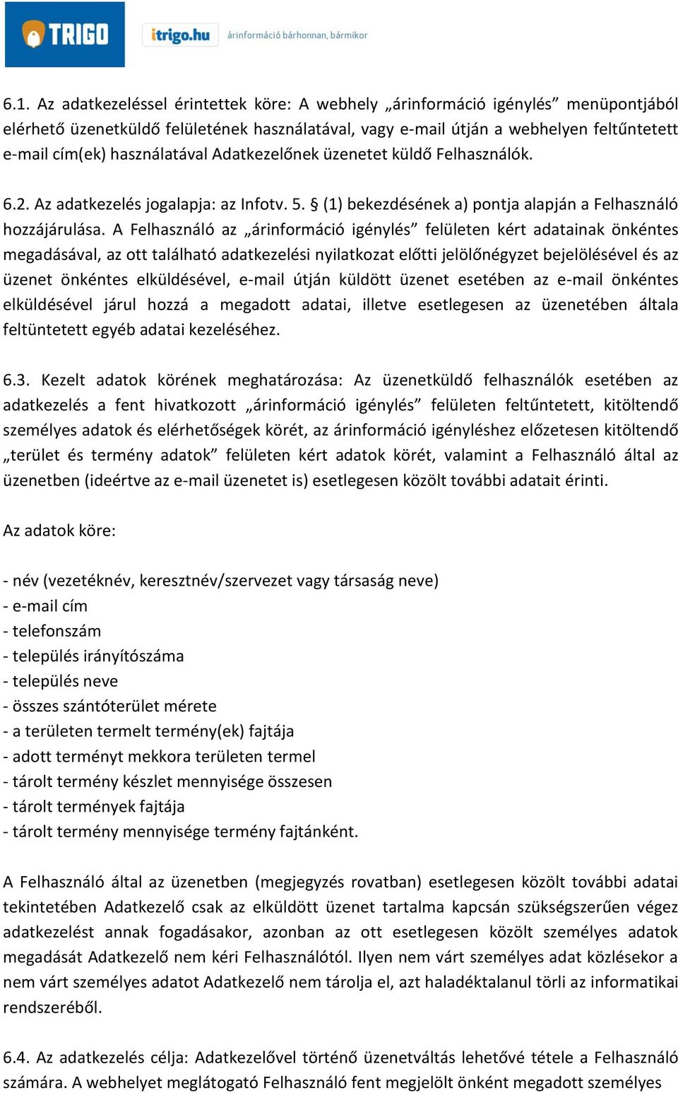 A Felhasználó az árinformáció igénylés felületen kért adatainak önkéntes megadásával, az ott található adatkezelési nyilatkozat előtti jelölőnégyzet bejelölésével és az üzenet önkéntes elküldésével,