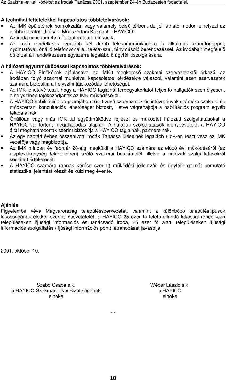 Az iroda rendelkezik legalább két darab telekommunikációra is alkalmas számítógéppel, nyomtatóval, önálló telefonvonallal, telefaxszal, fénymásoló berendezéssel.