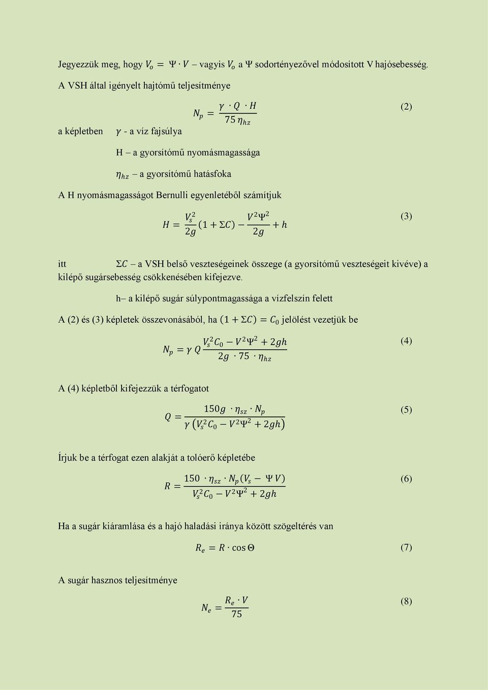 számítjuk H = V s 2 2g 1 + ΣC V2 Ψ 2 2g + (3) itt ΣC a VSH belső veszteségeinek összege (a gyorsítómű veszteségeit kivéve) a kilépő sugársebesség csökkenésében kifejezve.