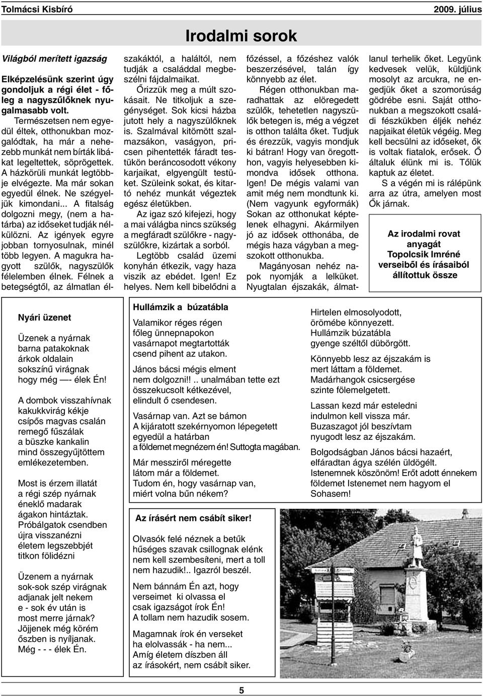 Ne szégyeljük kimondani... A fitalság dolgozni megy, (nem a határba) az idóseket tudják nélkülözni. Az igények egyre jobban tornyosulnak, minél több legyen.