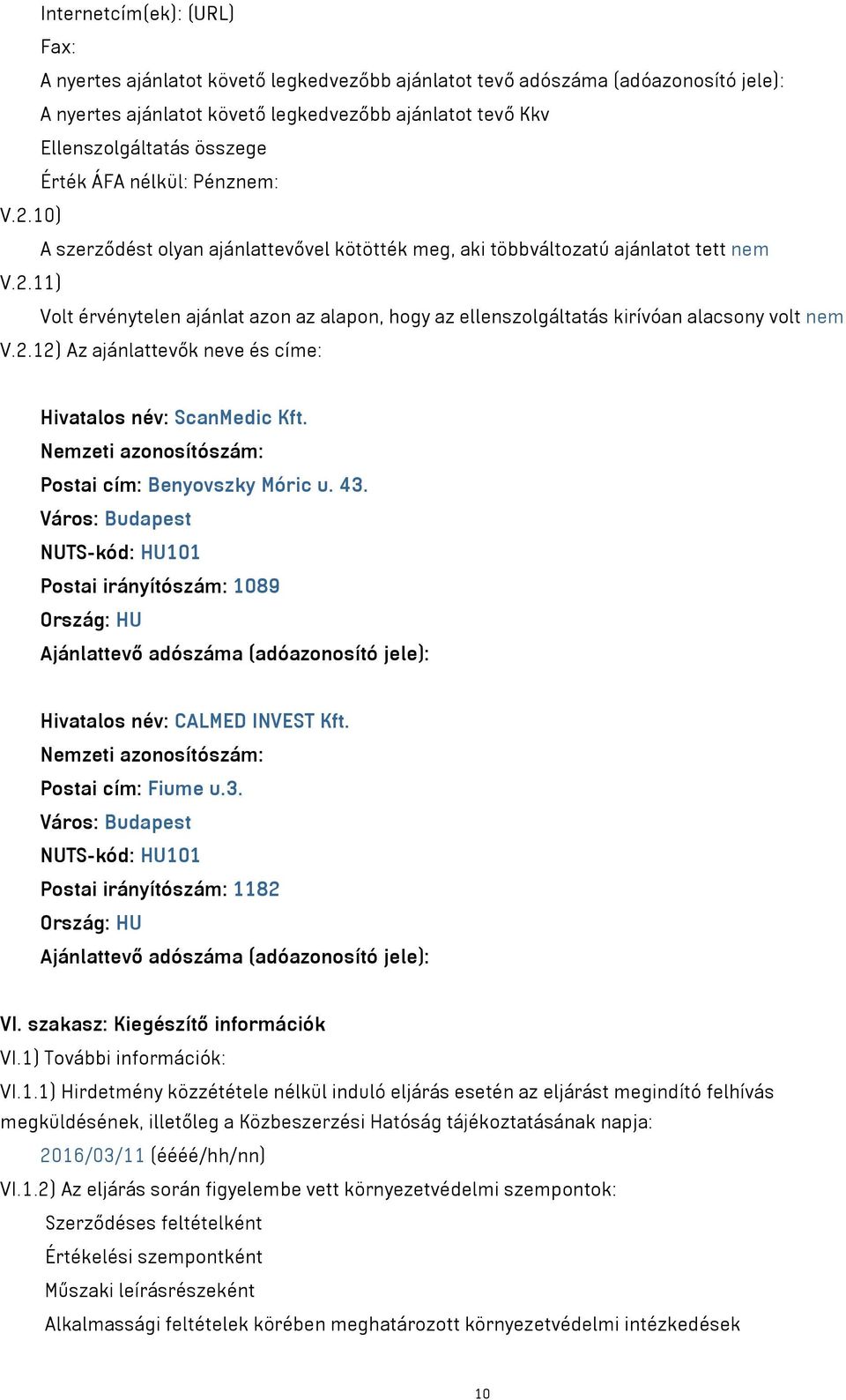 2.12) Az ajánlattevők neve és címe: Hivatalos név: ScanMedic Kft. Nemzeti azonosítószám: Postai cím: Benyovszky Móric u. 43.