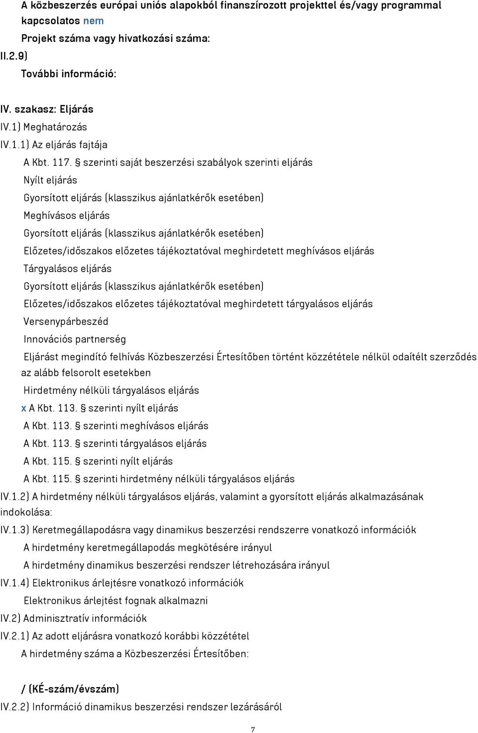 szerinti saját beszerzési szabályok szerinti eljárás Nyílt eljárás Gyorsított eljárás (klasszikus ajánlatkérők esetében) Meghívásos eljárás Gyorsított eljárás (klasszikus ajánlatkérők esetében)