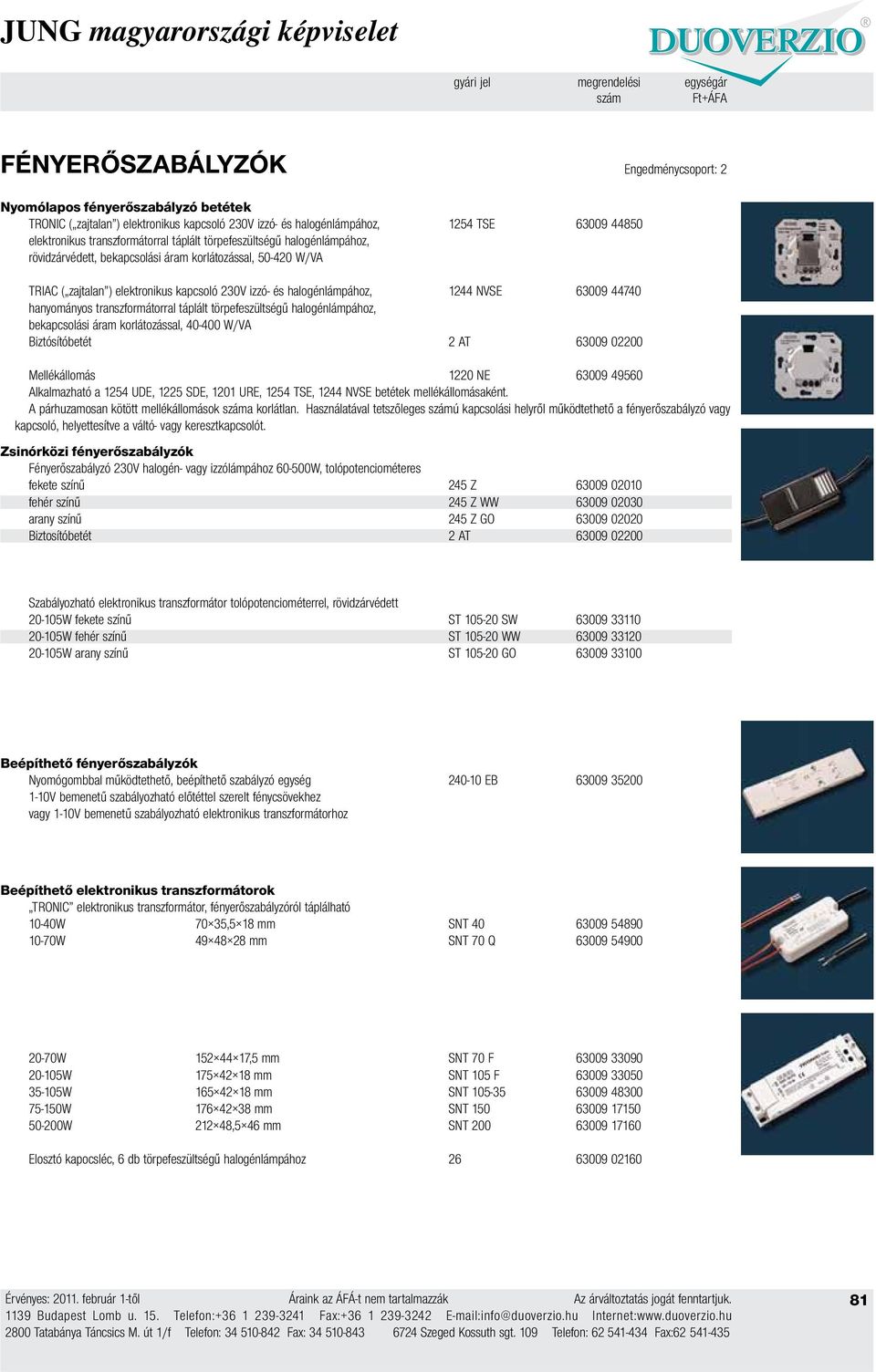 NVSE 63009 44740 hanyományos transzformátorral táplált törpefeszültségű halogénlámpához, bekapcsolási áram korlátozással, 40-400 W/VA Biztósítóbetét 2 AT 63009 02200 Mellékállomás 1220 NE 63009 49560