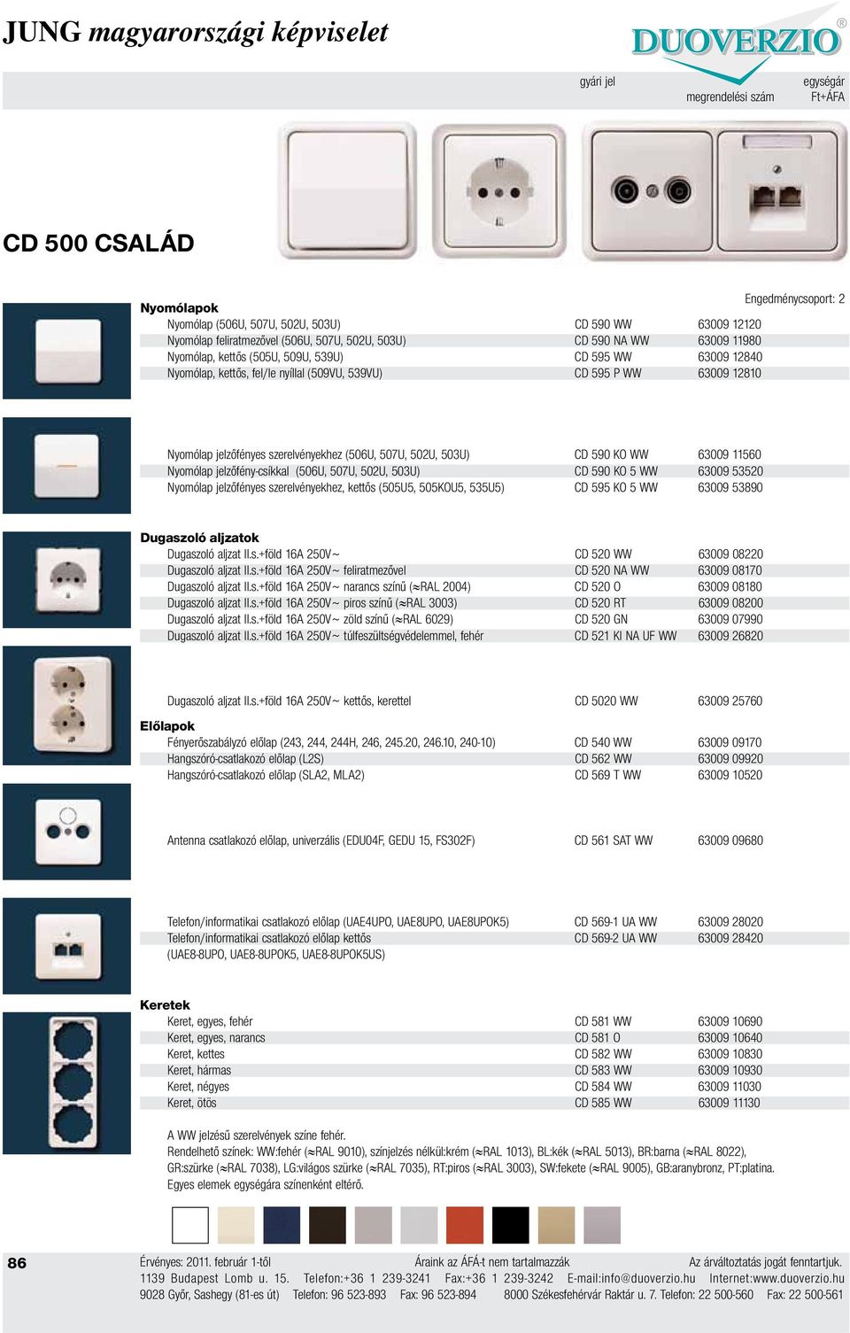 KO WW 63009 11560 Nyomólap jelzőfény-csíkkal (506U, 507U, 502U, 503U) CD 590 KO 5 WW 63009 53520 Nyomólap jelzőfényes szerelvényekhez, kettős (505U5, 505KOU5, 535U5) CD 595 KO 5 WW 63009 53890