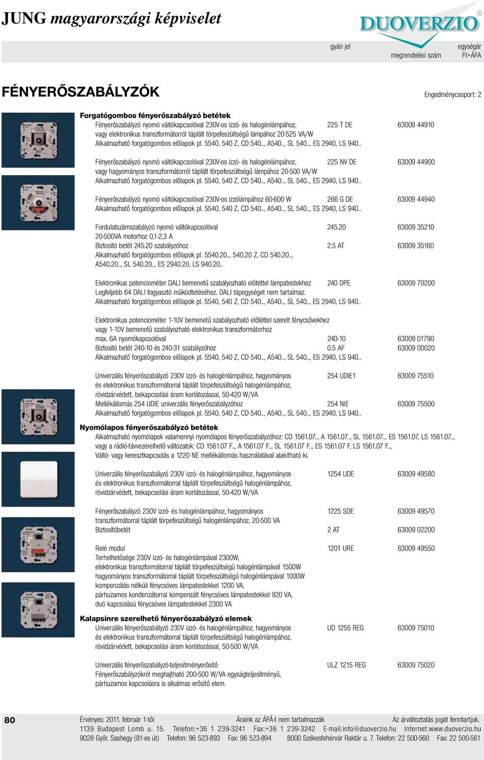 . Fényerőszabályzó nyomó váltókapcsolóval 230V-os izzó- és halogénlámpához, 225 NV DE 63009 44900 vagy hagyományos transzformátorról táplált törpefeszültségű lámpához 20-500 VA/W Alkalmazhatő