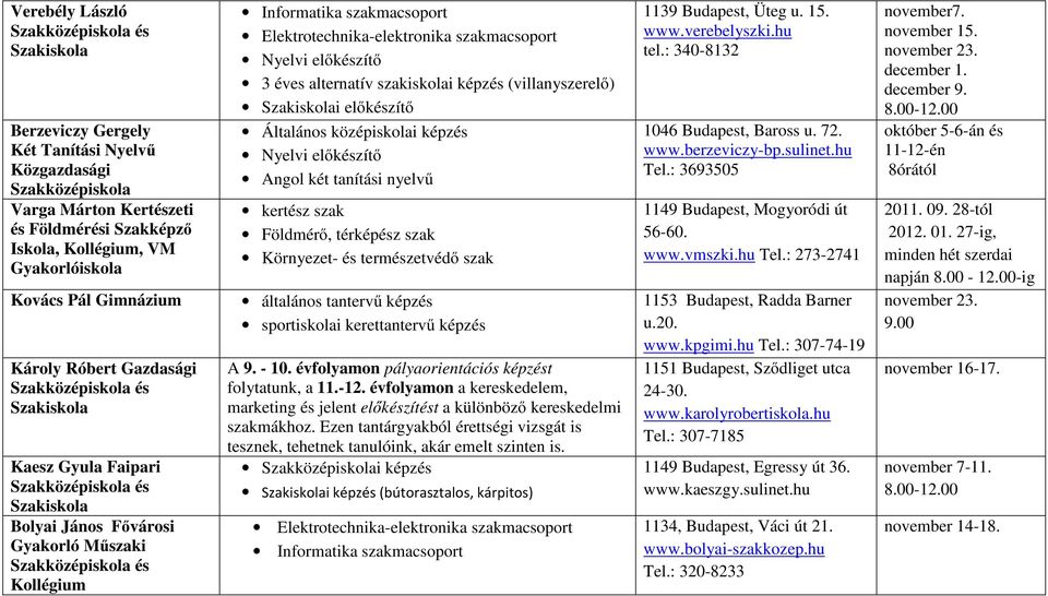 Általános középiskolai képzés Nyelvi előkészítő Angol két tanítási nyelvű kertész szak Földmérő, térképész szak Környezet- és természetvédő szak általános tantervű képzés sportiskolai kerettantervű