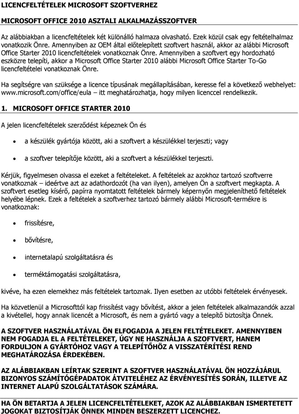 Amennyiben a szoftvert egy hordozható eszközre telepíti, akkor a Microsoft Office Starter 2010 alábbi Microsoft Office Starter To-Go licencfeltételei vonatkoznak Önre.