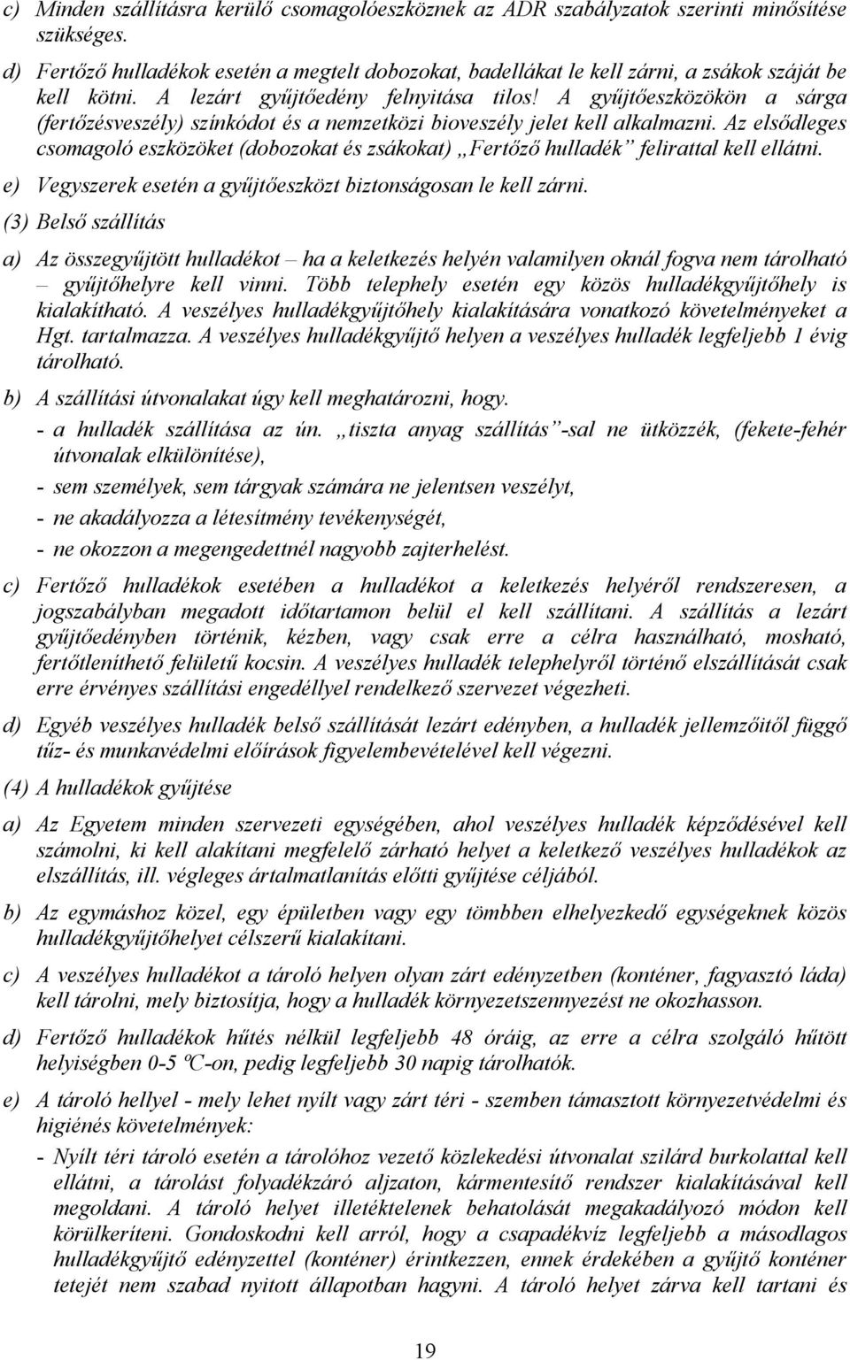 A gy:jteszközökön a sárga (fertzésveszély) színkódot és a nemzetközi bioveszély jelet kell alkalmazni. Az elsdleges csomagoló eszközöket (dobozokat és zsákokat) Fertz hulladék felirattal kell ellátni.