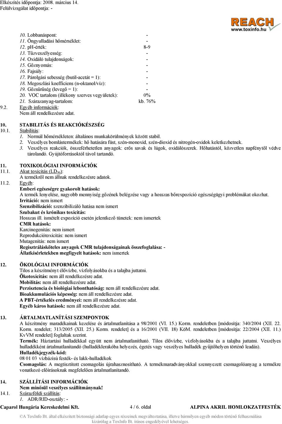 76% 9.2. Egyéb információk: Nem áll rendelkezésre adat. 10. STABILITÁS ÉS REAKCIÓKÉSZSÉG 10.1. Stabilitás: 1. Normál hőmérsékleten: általános munkakörülmények között stabil. 2.