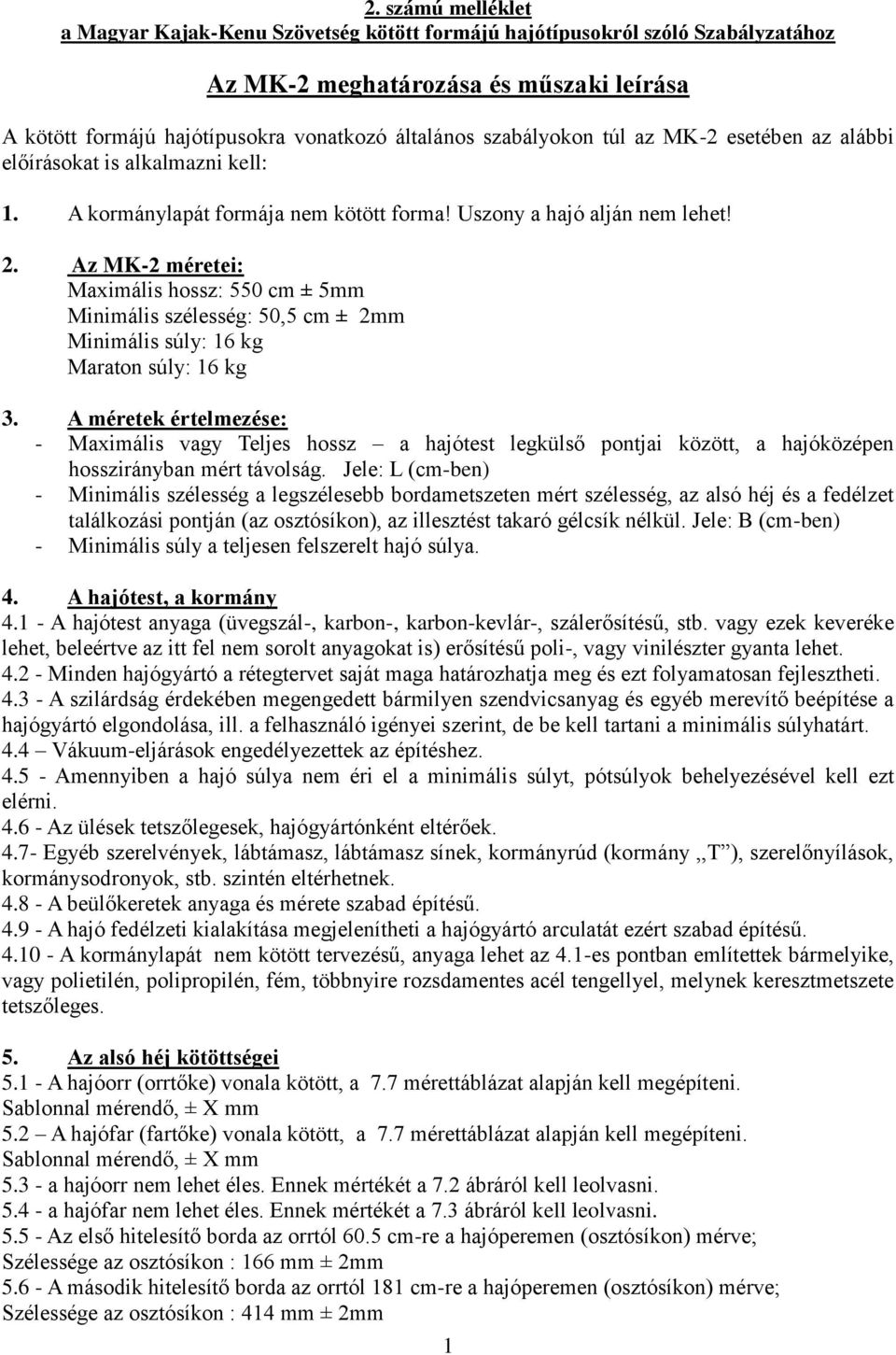 Az MK-2 méretei: Maximális hossz: 550 cm ± 5mm Minimális szélesség: 50,5 cm ± 2mm Minimális súly: 16 kg Maraton súly: 16 kg 3.