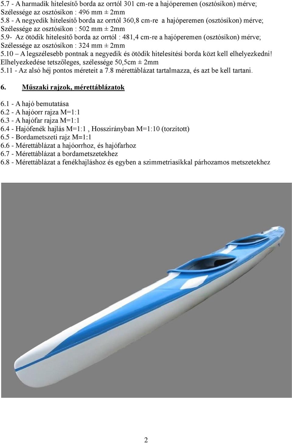 9- Az ötödik hitelesítő borda az orrtól : 481,4 cm-re a hajóperemen (osztósíkon) mérve; Szélessége az osztósíkon : 324 mm ± 2mm 5.