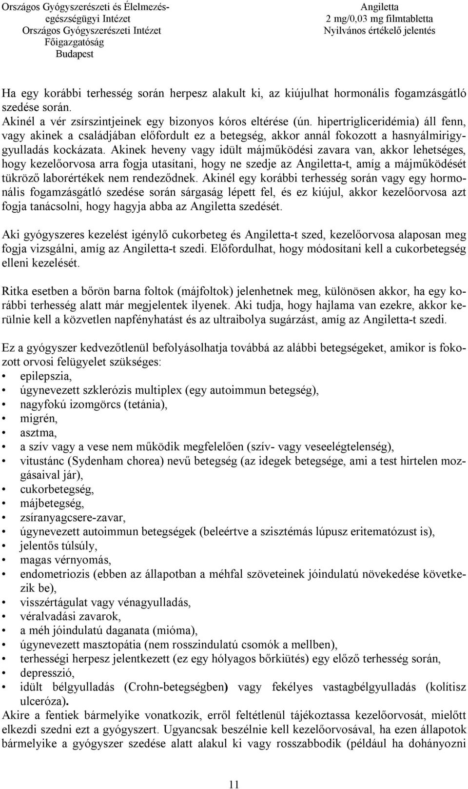 Akinek heveny vagy idült májműködési zavara van, akkor lehetséges, hogy kezelőorvosa arra fogja utasítani, hogy ne szedje az -t, amíg a májműködését tükröző laborértékek nem rendeződnek.