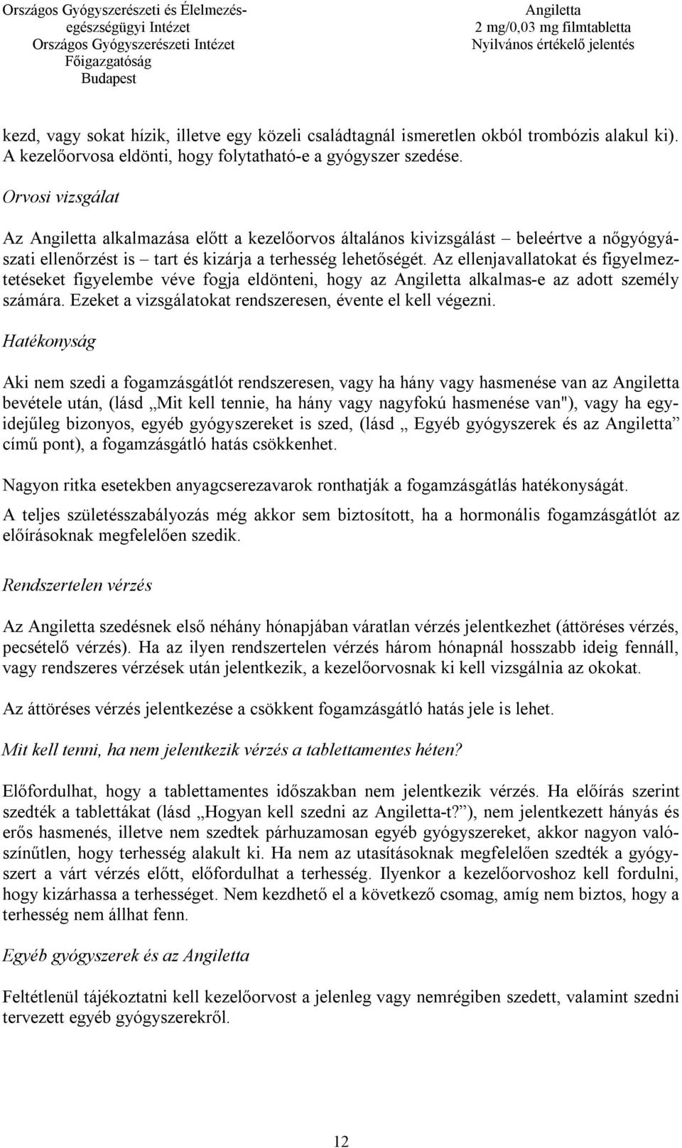 Az ellenjavallatokat és figyelmeztetéseket figyelembe véve fogja eldönteni, hogy az alkalmas-e az adott személy számára. Ezeket a vizsgálatokat rendszeresen, évente el kell végezni.