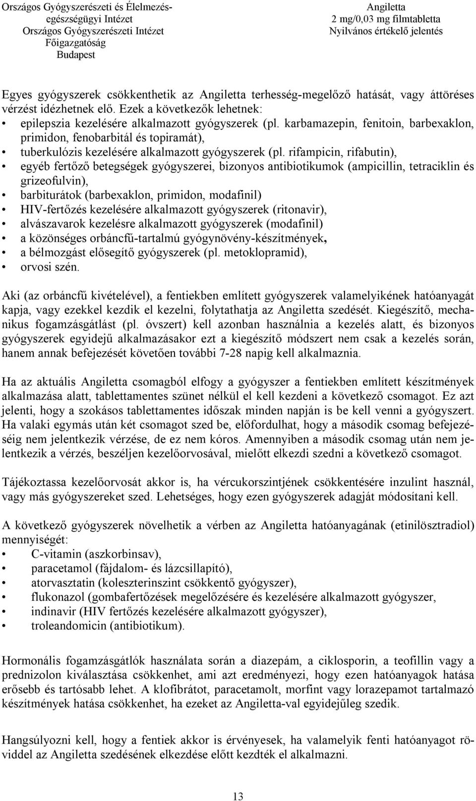 karbamazepin, fenitoin, barbexaklon, primidon, fenobarbitál és topiramát), tuberkulózis kezelésére alkalmazott gyógyszerek (pl.