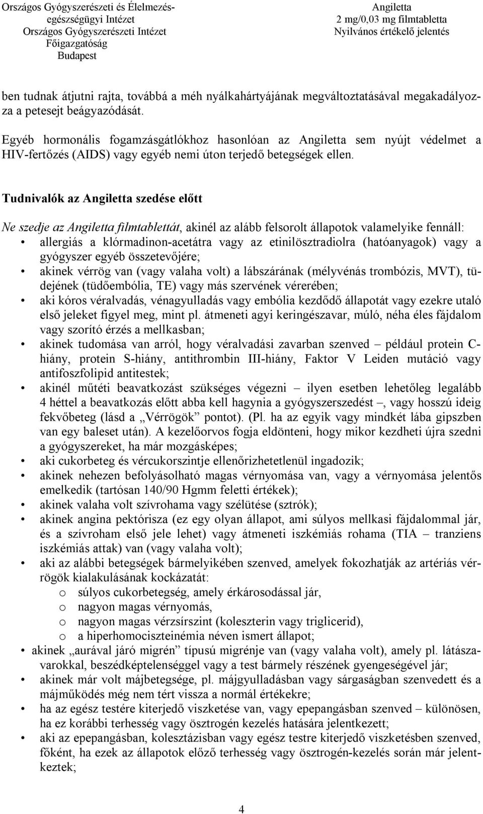 Tudnivalók az szedése előtt Ne szedje az filmtablettát, akinél az alább felsorolt állapotok valamelyike fennáll: allergiás a klórmadinon-acetátra vagy az etinilösztradiolra (hatóanyagok) vagy a