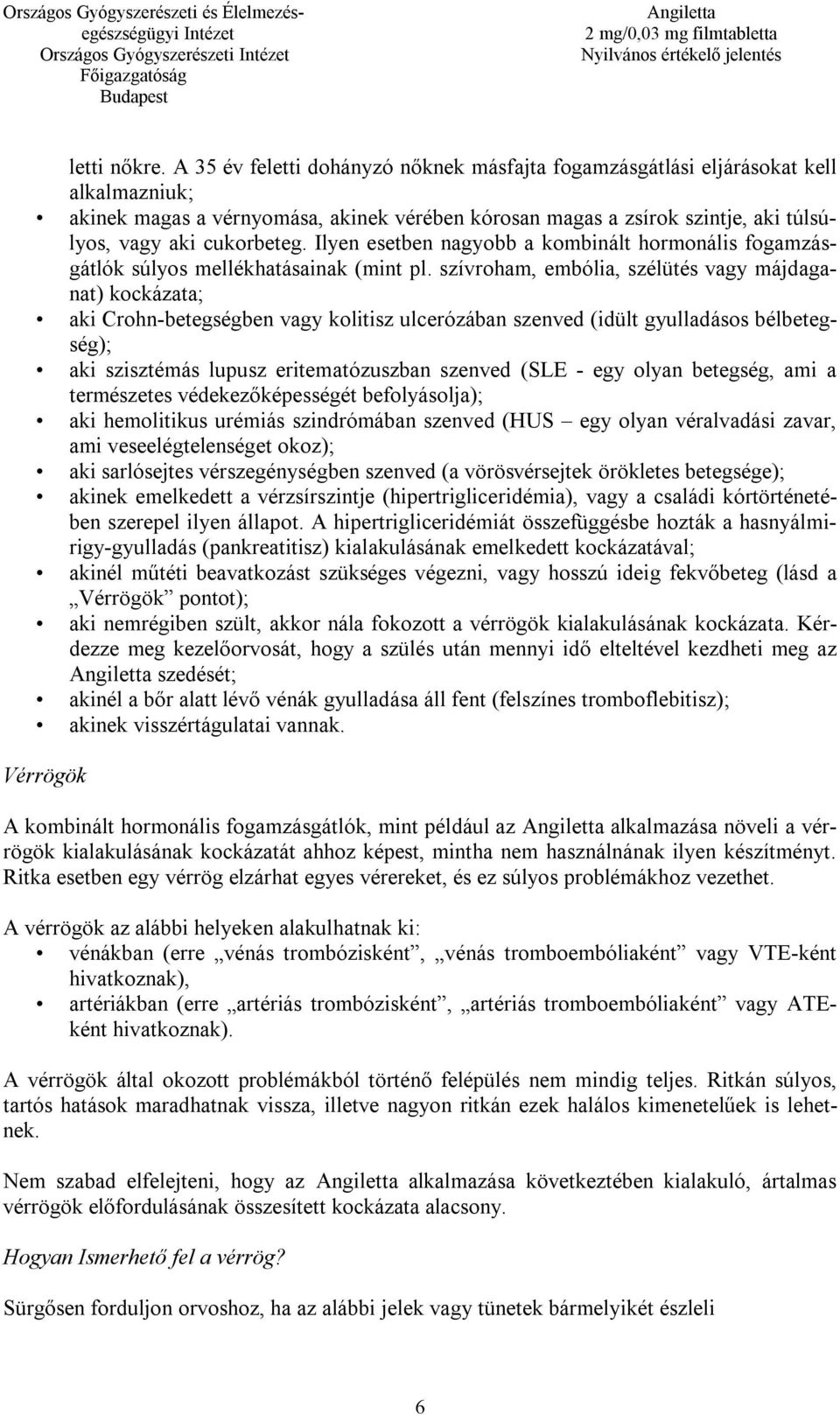 Ilyen esetben nagyobb a kombinált hormonális fogamzásgátlók súlyos mellékhatásainak (mint pl.