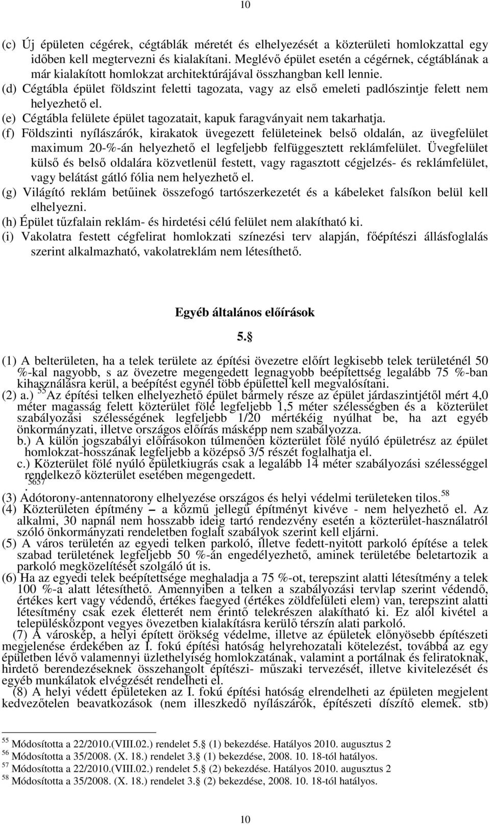 (d) Cégtábla épület földszint feletti tagozata, vagy az első emeleti padlószintje felett nem helyezhető el. (e) Cégtábla felülete épület tagozatait, kapuk faragványait nem takarhatja.