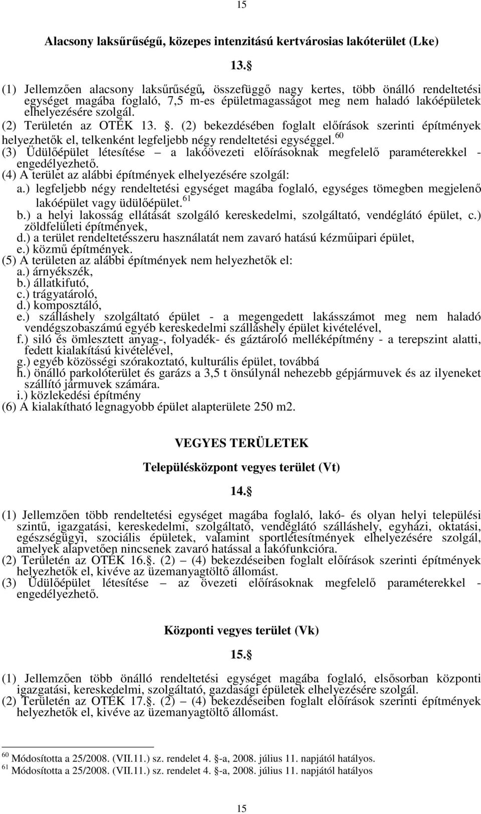 (2) Területén az OTÉK 13.. (2) bekezdésében foglalt előírások szerinti építmények helyezhetők el, telkenként legfeljebb négy rendeltetési egységgel.