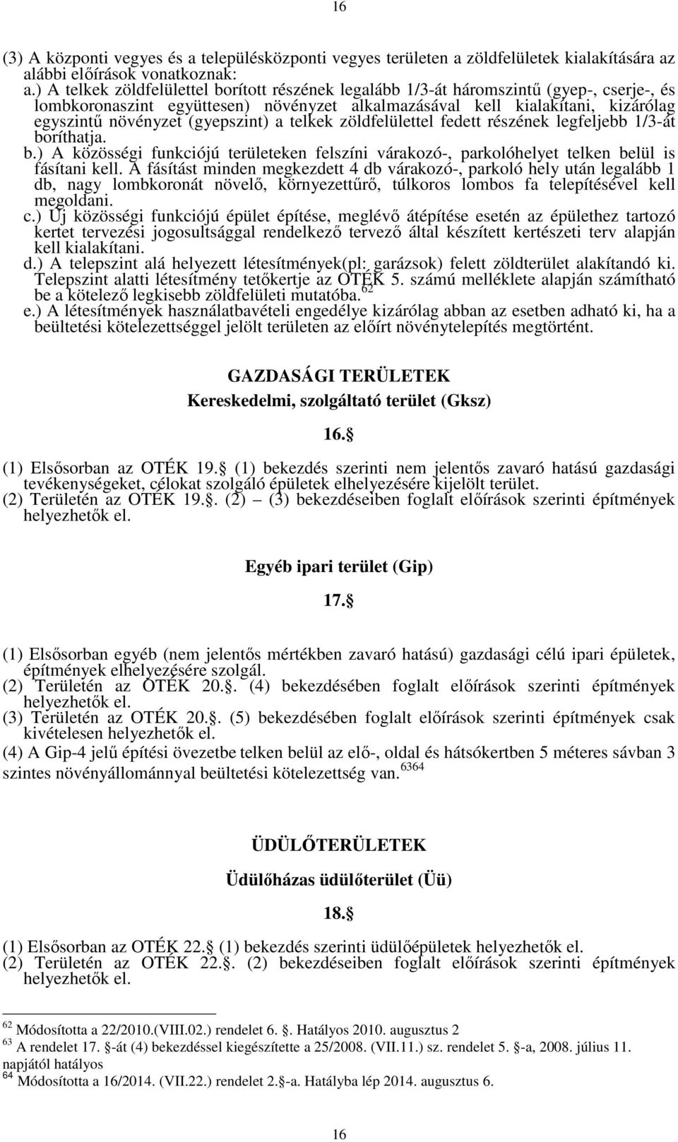 (gyepszint) a telkek zöldfelülettel fedett részének legfeljebb 1/3-át boríthatja. b.) A közösségi funkciójú területeken felszíni várakozó-, parkolóhelyet telken belül is fásítani kell.