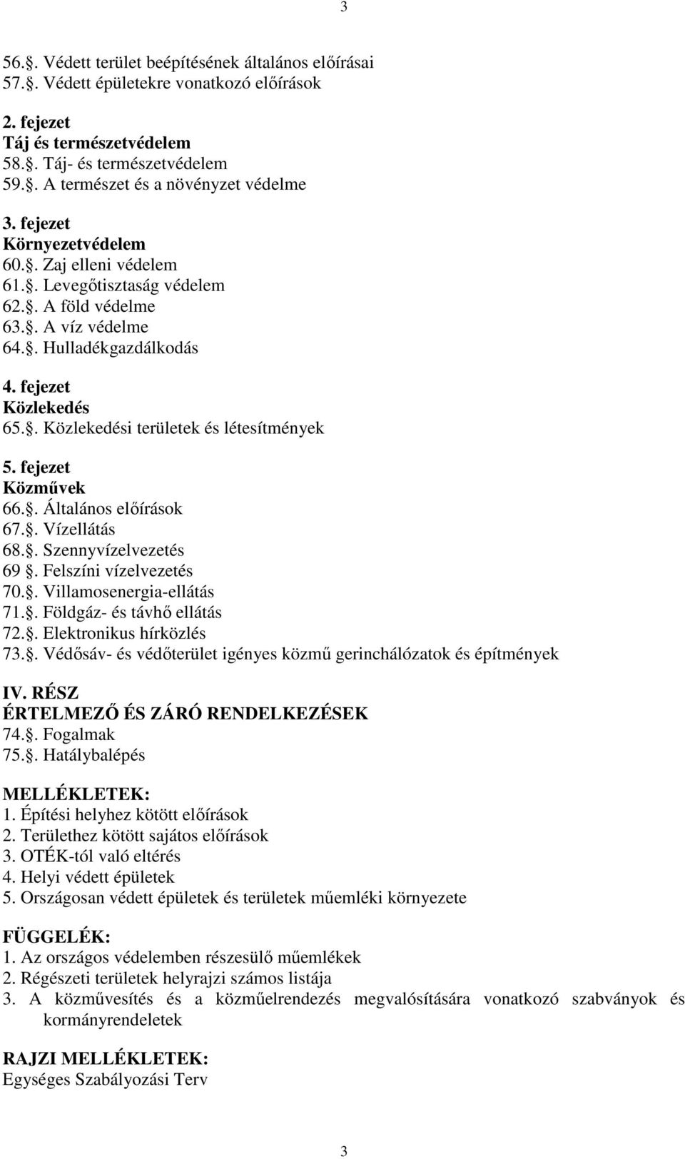 fejezet Közlekedés 65.. Közlekedési területek és létesítmények 5. fejezet Közművek 66.. Általános előírások 67.. Vízellátás 68.. Szennyvízelvezetés 69. Felszíni vízelvezetés 70.